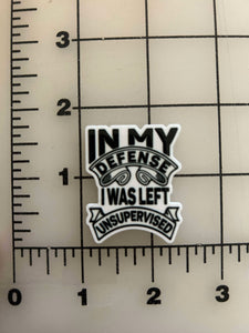 NEW "In my defense I was left unsupervised" flatback Printed Resin