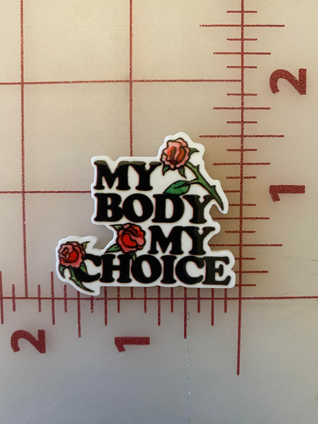 My Body My Choice  Flowers Resin Flat back Printed Resin