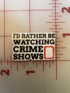 "Id Rather Be watching Crime Shows" Flat Back Printed Resin