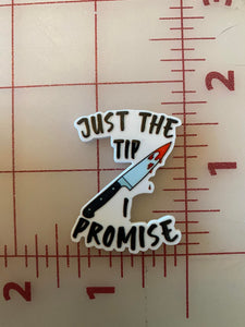 "Just the tip I Promise" Funny Horror Flat Back Printed Resin