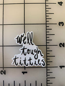 "Well Tough Titties" Flatback Printed Resin